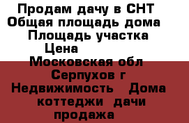 Продам дачу в СНТ › Общая площадь дома ­ 50 › Площадь участка ­ 16 › Цена ­ 2 100 000 - Московская обл., Серпухов г. Недвижимость » Дома, коттеджи, дачи продажа   